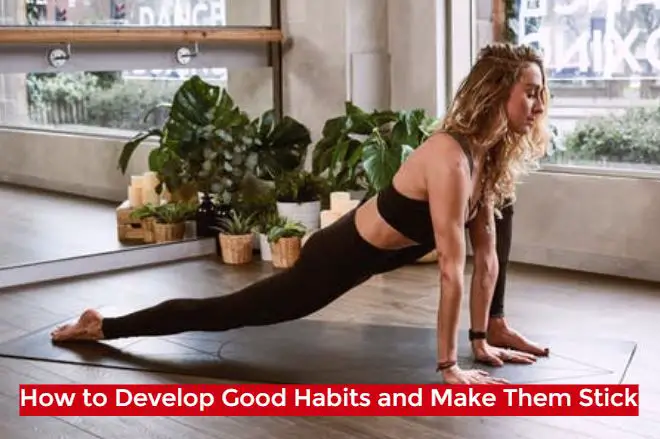 How to Develop Good Habits and Make Them Stick